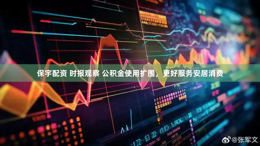 保宇配资 时报观察 公积金使用扩围，更好服务安居消费